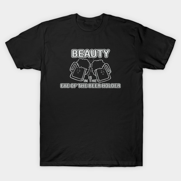 Beauty Is In The Eye Of The Beer Holder T-Shirt by Noerhalimah